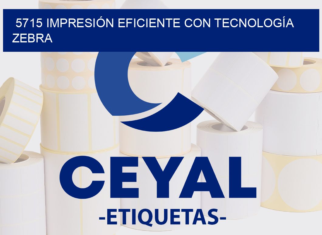 5715 IMPRESIÓN EFICIENTE CON TECNOLOGÍA ZEBRA