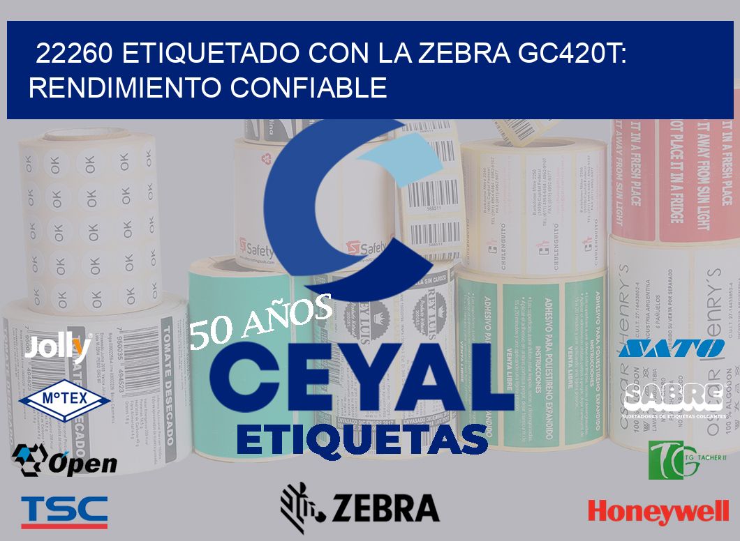 22260 Etiquetado con la Zebra GC420T: Rendimiento Confiable