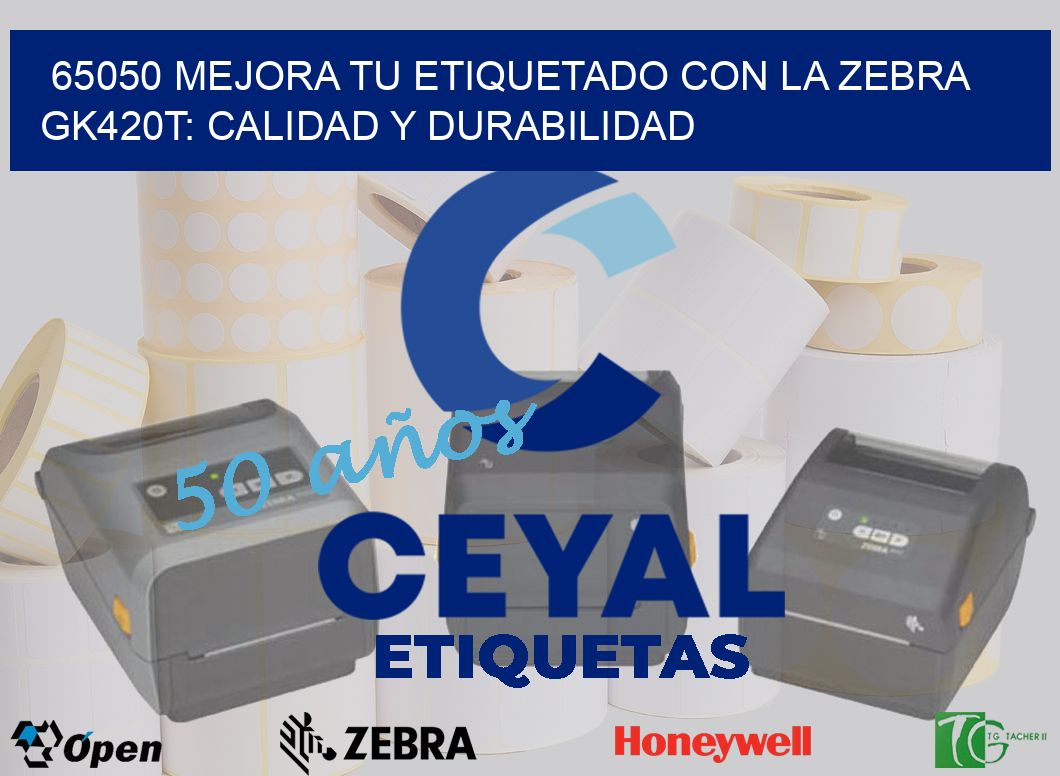 65050 Mejora tu Etiquetado con la Zebra GK420T: Calidad y Durabilidad