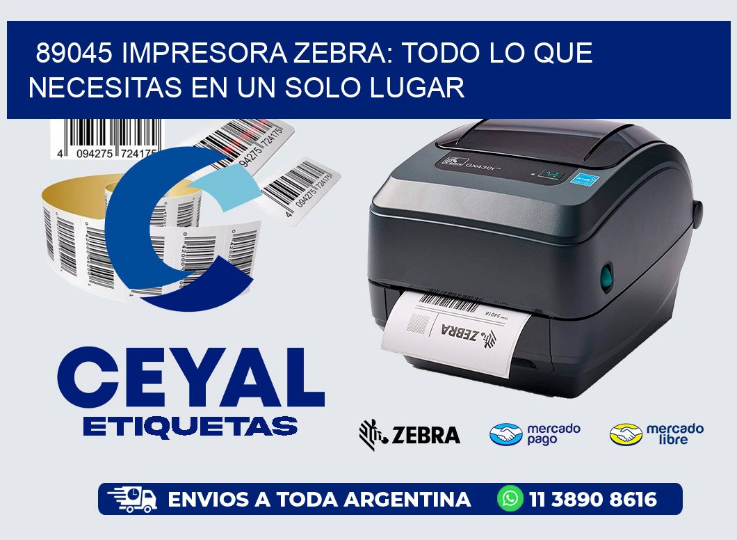 89045 IMPRESORA ZEBRA: TODO LO QUE NECESITAS EN UN SOLO LUGAR