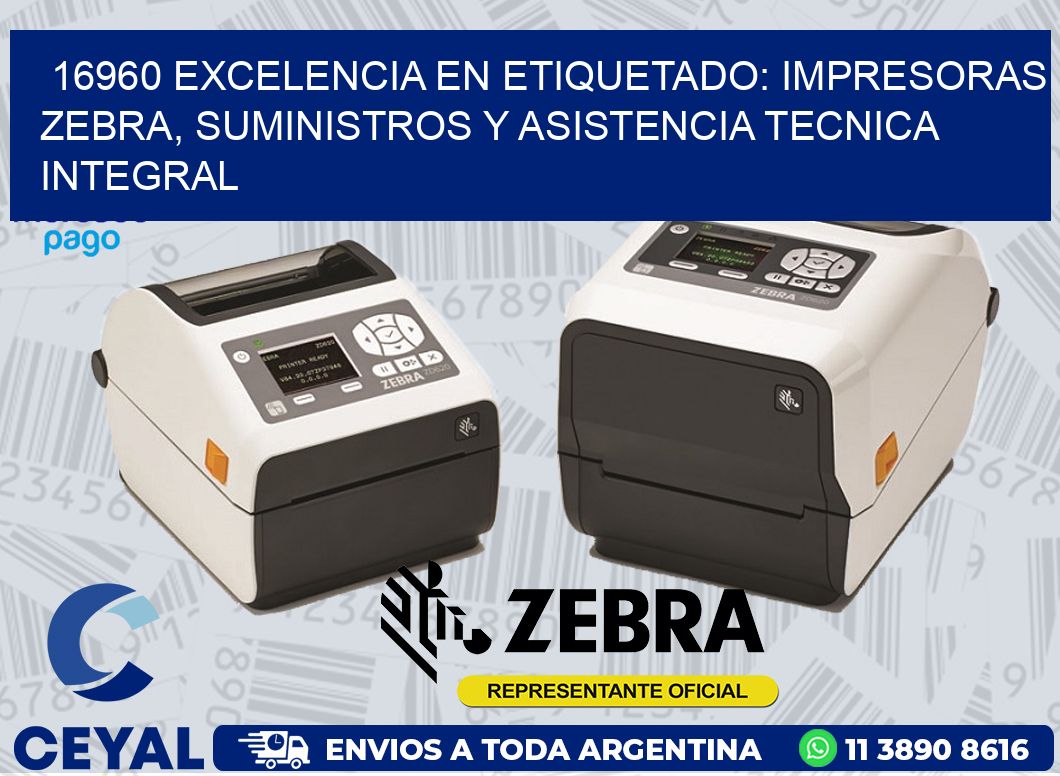 16960 EXCELENCIA EN ETIQUETADO: IMPRESORAS ZEBRA, SUMINISTROS Y ASISTENCIA TECNICA INTEGRAL