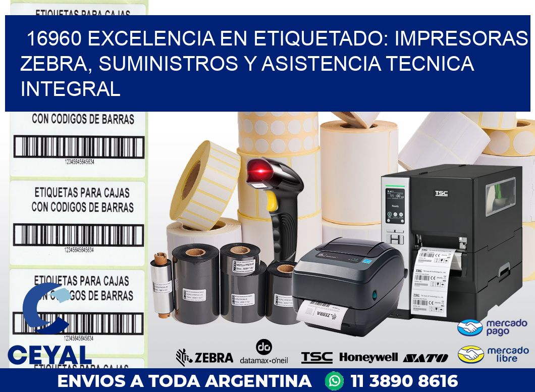 16960 EXCELENCIA EN ETIQUETADO: IMPRESORAS ZEBRA, SUMINISTROS Y ASISTENCIA TECNICA INTEGRAL