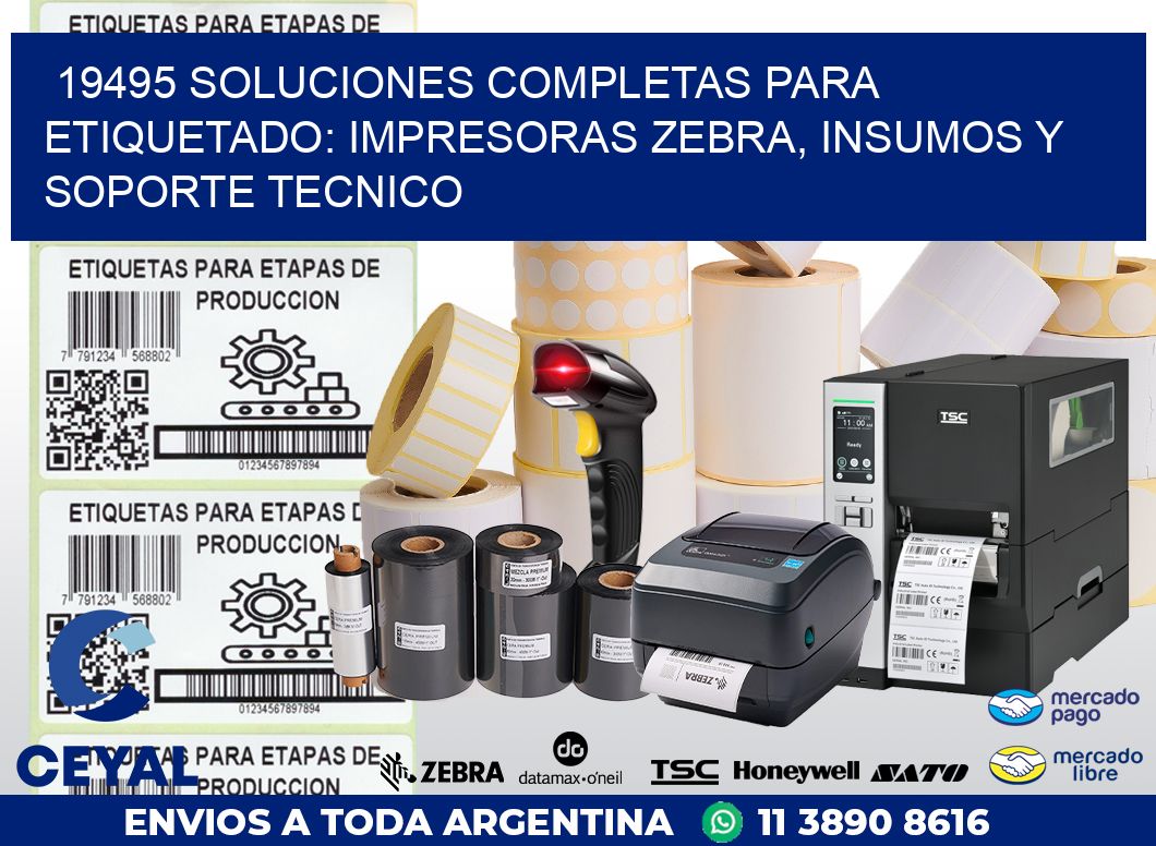 19495 SOLUCIONES COMPLETAS PARA ETIQUETADO: IMPRESORAS ZEBRA, INSUMOS Y SOPORTE TECNICO
