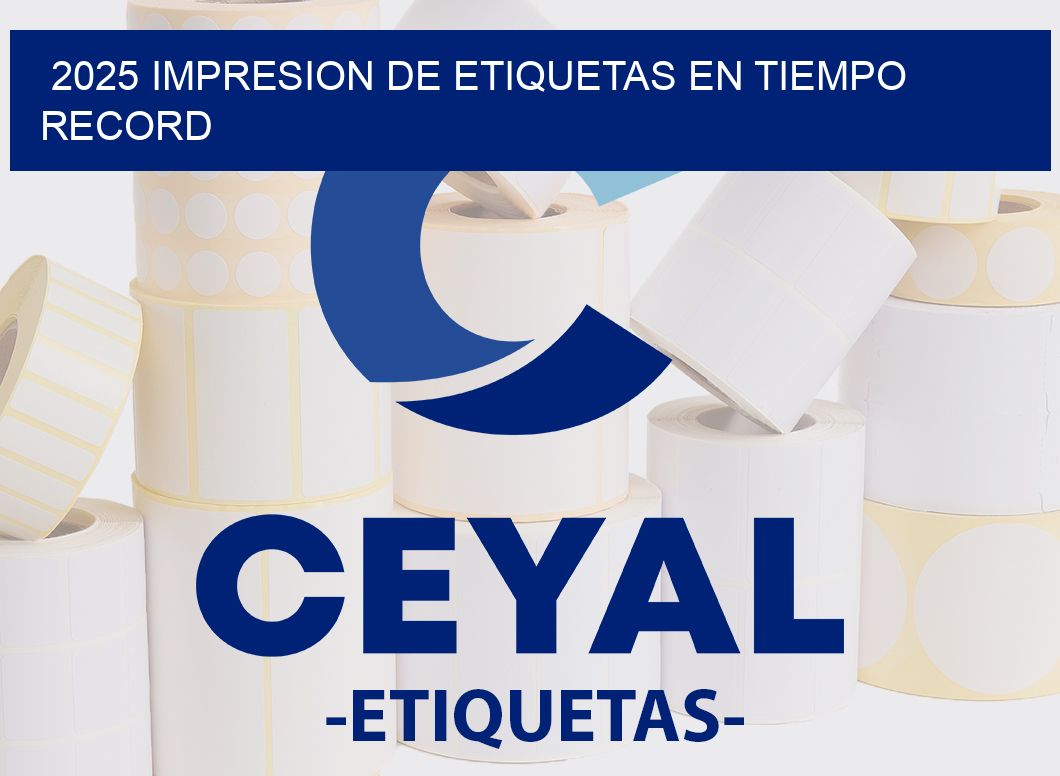 2025 IMPRESION DE ETIQUETAS EN TIEMPO RECORD