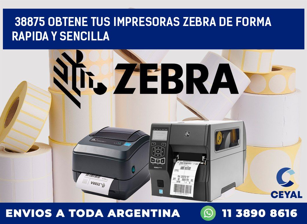 38875 OBTENE TUS IMPRESORAS ZEBRA DE FORMA RAPIDA Y SENCILLA