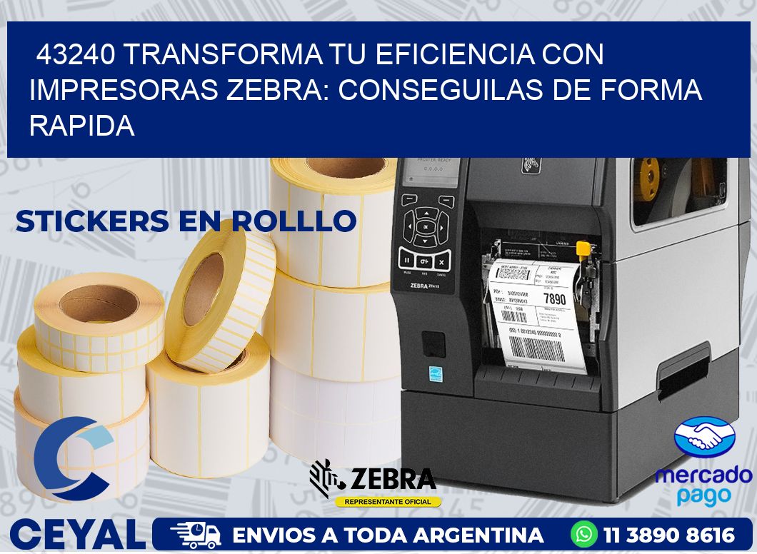 43240 TRANSFORMA TU EFICIENCIA CON IMPRESORAS ZEBRA: CONSEGUILAS DE FORMA RAPIDA
