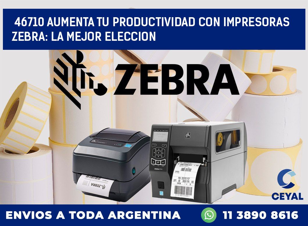 46710 AUMENTA TU PRODUCTIVIDAD CON IMPRESORAS ZEBRA: LA MEJOR ELECCION