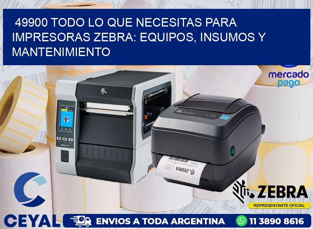 49900 TODO LO QUE NECESITAS PARA IMPRESORAS ZEBRA: EQUIPOS, INSUMOS Y MANTENIMIENTO