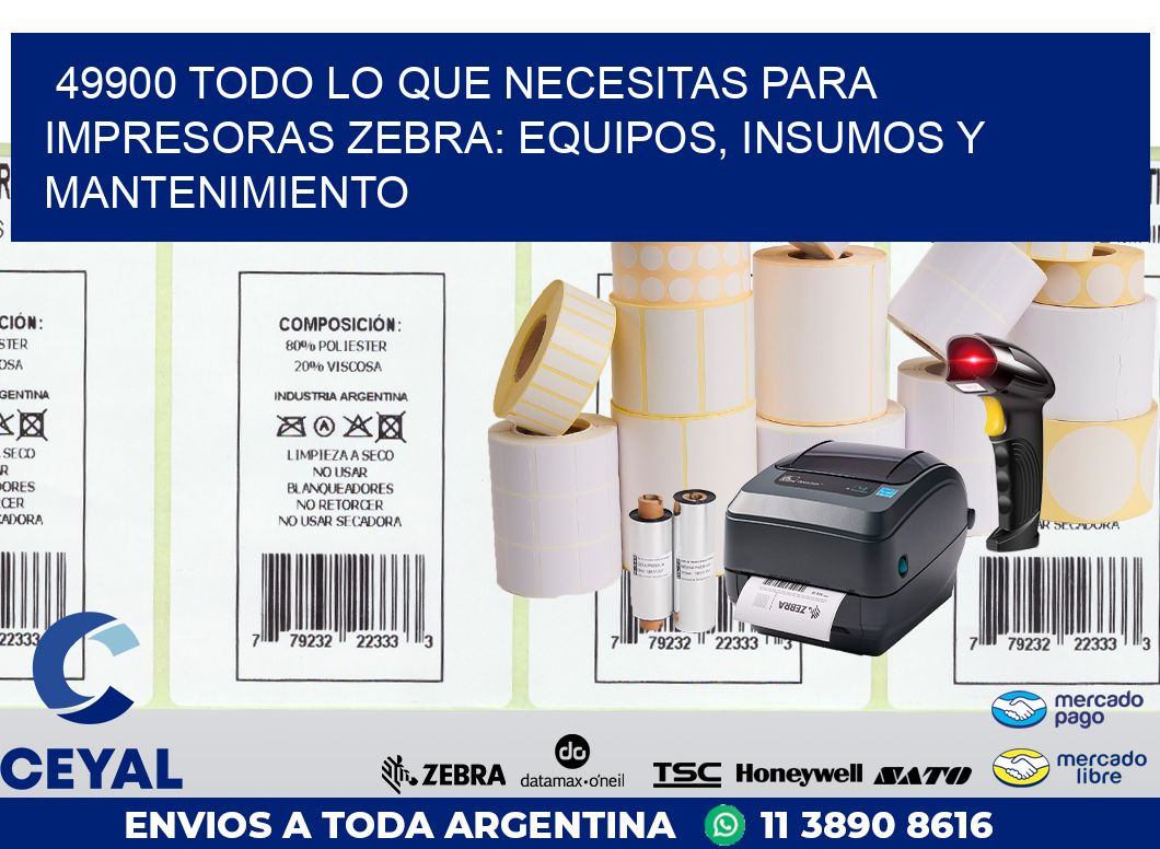 49900 TODO LO QUE NECESITAS PARA IMPRESORAS ZEBRA: EQUIPOS, INSUMOS Y MANTENIMIENTO