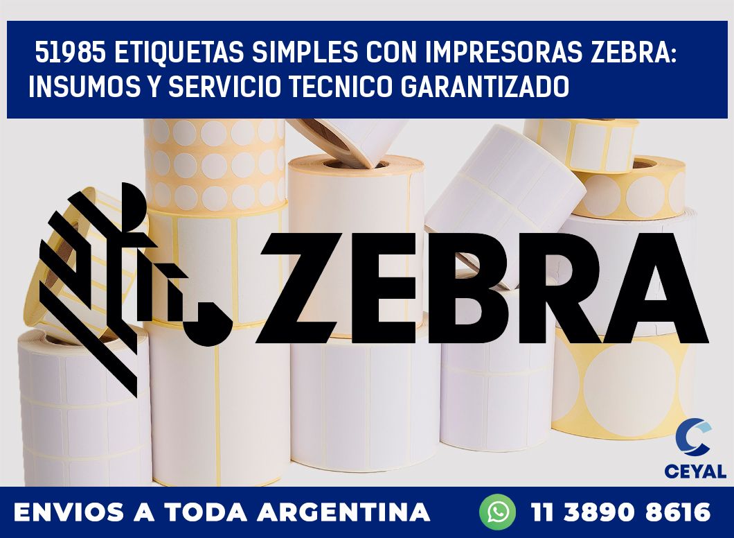 51985 ETIQUETAS SIMPLES CON IMPRESORAS ZEBRA: INSUMOS Y SERVICIO TECNICO GARANTIZADO