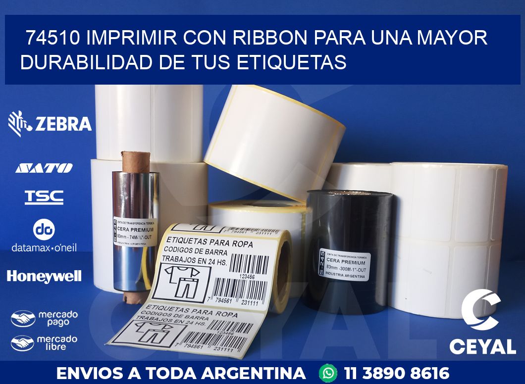 74510 IMPRIMIR CON RIBBON PARA UNA MAYOR DURABILIDAD DE TUS ETIQUETAS