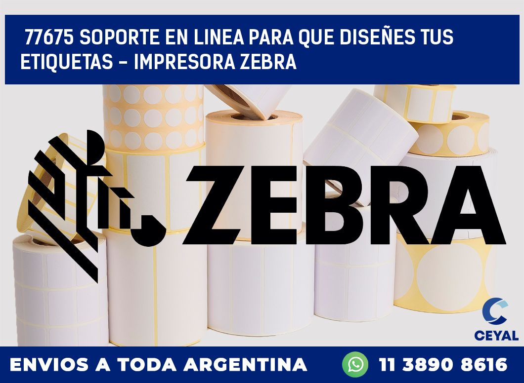 77675 SOPORTE EN LINEA PARA QUE DISEÑES TUS ETIQUETAS – IMPRESORA ZEBRA