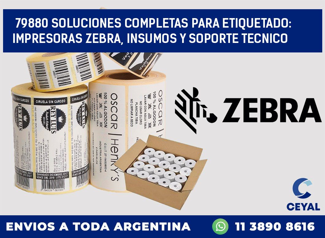 79880 SOLUCIONES COMPLETAS PARA ETIQUETADO: IMPRESORAS ZEBRA, INSUMOS Y SOPORTE TECNICO