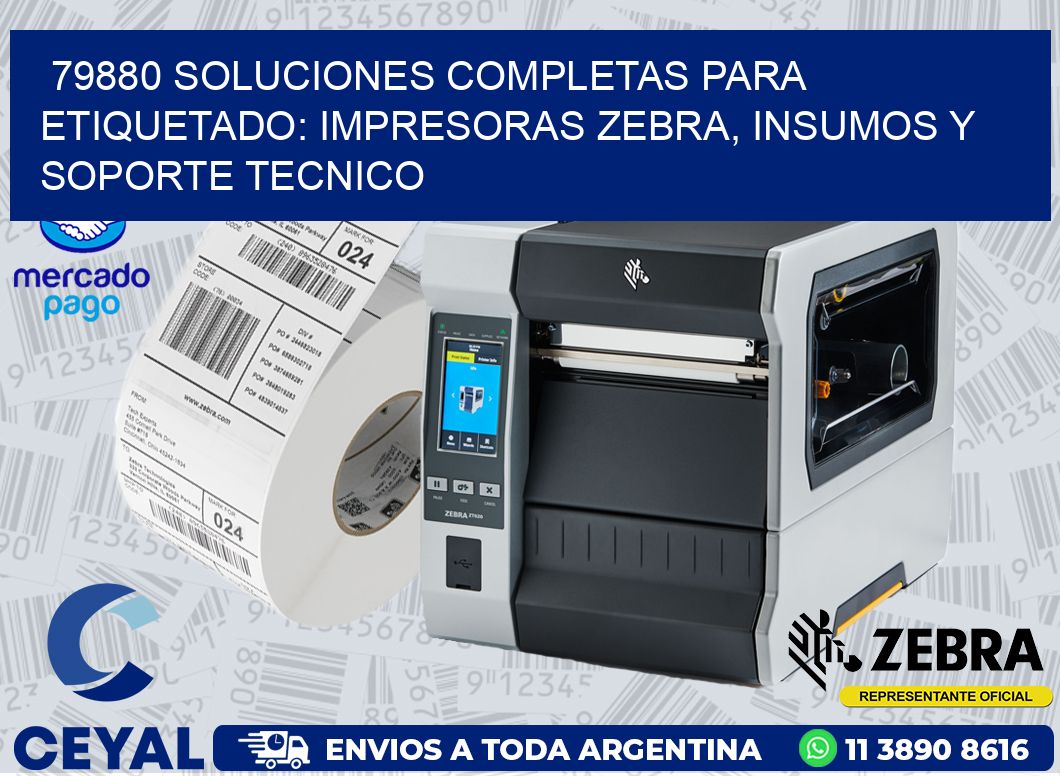79880 SOLUCIONES COMPLETAS PARA ETIQUETADO: IMPRESORAS ZEBRA, INSUMOS Y SOPORTE TECNICO