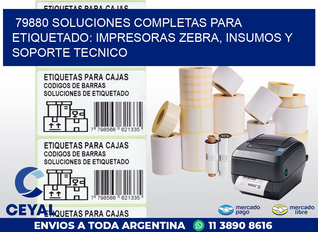 79880 SOLUCIONES COMPLETAS PARA ETIQUETADO: IMPRESORAS ZEBRA, INSUMOS Y SOPORTE TECNICO