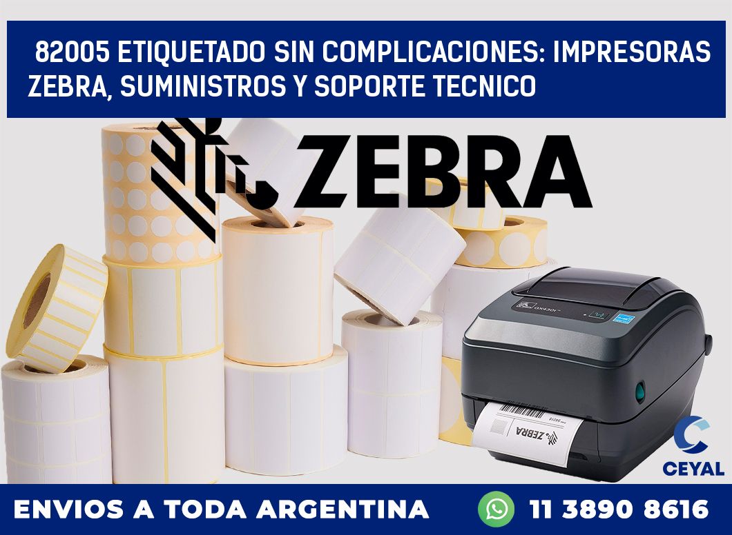 82005 ETIQUETADO SIN COMPLICACIONES: IMPRESORAS ZEBRA, SUMINISTROS Y SOPORTE TECNICO