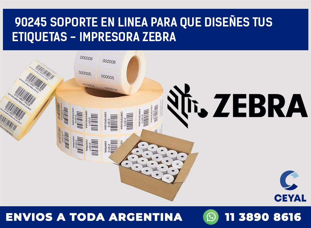 90245 SOPORTE EN LINEA PARA QUE DISEÑES TUS ETIQUETAS – IMPRESORA ZEBRA