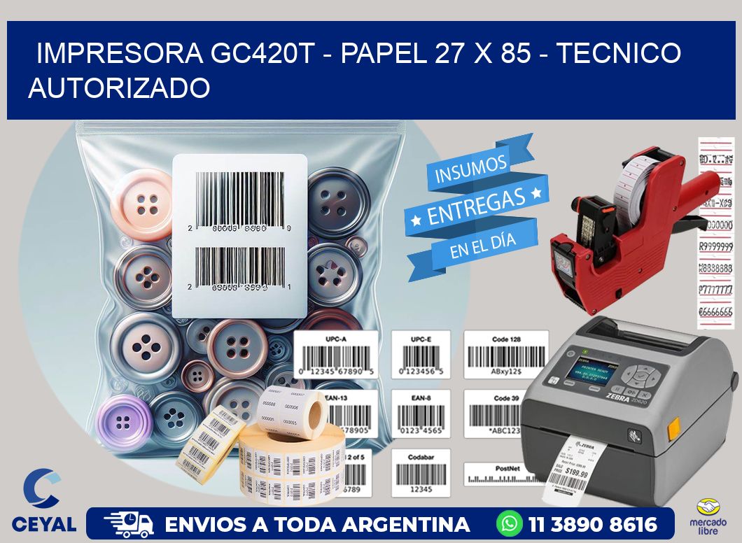 IMPRESORA GC420T – PAPEL 27 x 85 – TECNICO AUTORIZADO