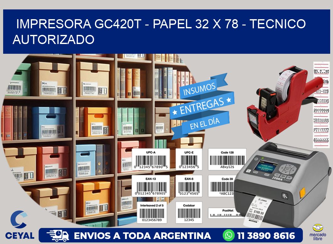 IMPRESORA GC420T - PAPEL 32 x 78 - TECNICO AUTORIZADO
