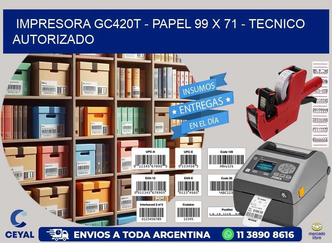 IMPRESORA GC420T - PAPEL 99 x 71 - TECNICO AUTORIZADO