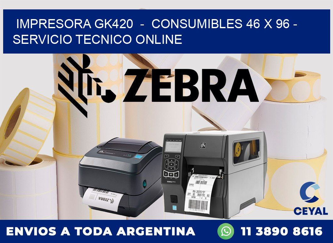 IMPRESORA GK420  -  CONSUMIBLES 46 x 96 - SERVICIO TECNICO ONLINE