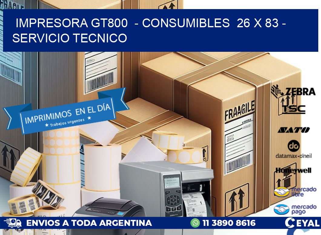 IMPRESORA GT800 - CONSUMIBLES 26 x 83 - SERVICIO TECNICO