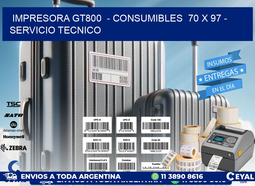 IMPRESORA GT800  - CONSUMIBLES  70 x 97 - SERVICIO TECNICO