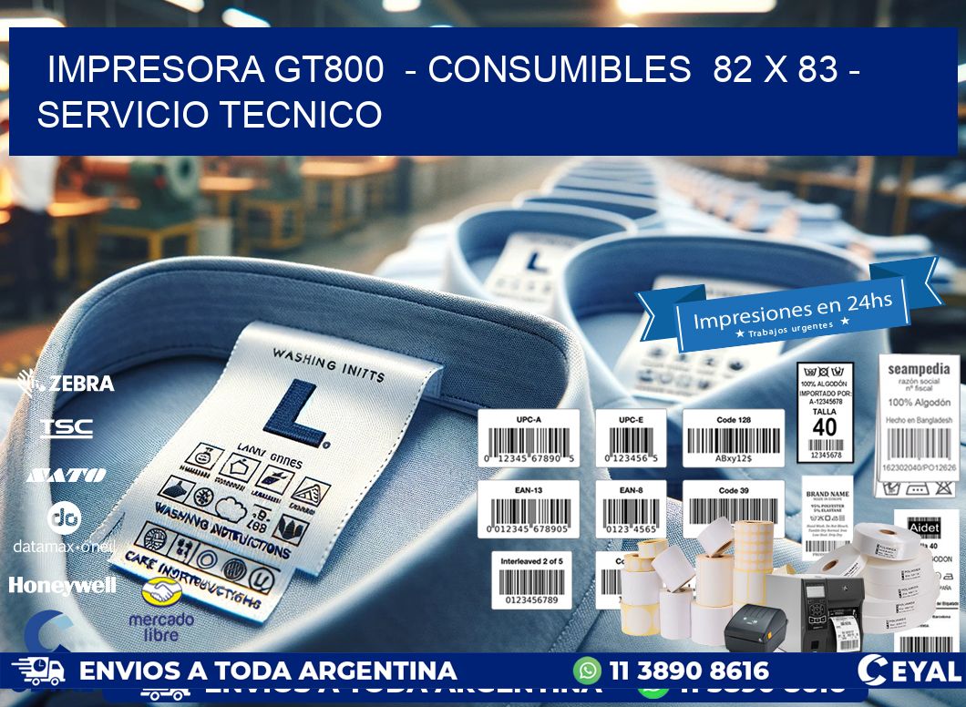IMPRESORA GT800  - CONSUMIBLES  82 x 83 - SERVICIO TECNICO