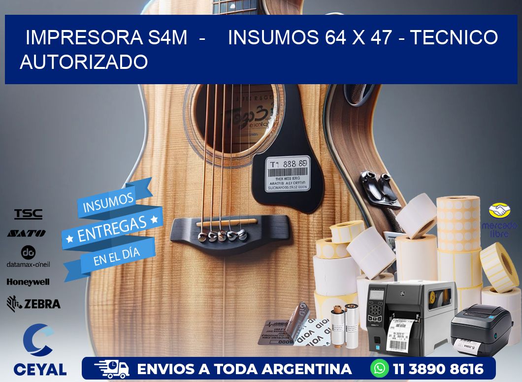 IMPRESORA S4M  -    INSUMOS 64 x 47 - TECNICO AUTORIZADO