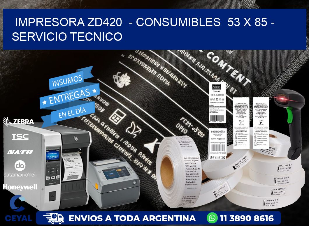 IMPRESORA ZD420  - CONSUMIBLES  53 x 85 - SERVICIO TECNICO