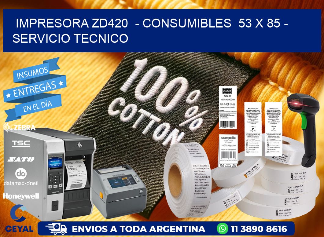 IMPRESORA ZD420  - CONSUMIBLES  53 x 85 - SERVICIO TECNICO