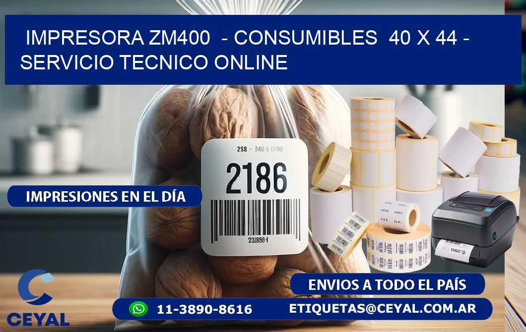 IMPRESORA ZM400  - CONSUMIBLES  40 x 44 - SERVICIO TECNICO ONLINE