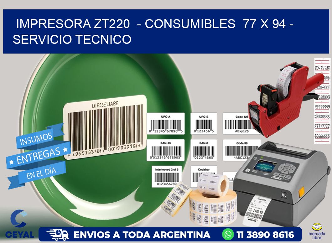 IMPRESORA ZT220 - CONSUMIBLES 77 x 94 - SERVICIO TECNICO