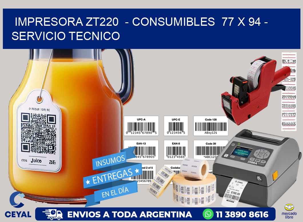 IMPRESORA ZT220 - CONSUMIBLES 77 x 94 - SERVICIO TECNICO