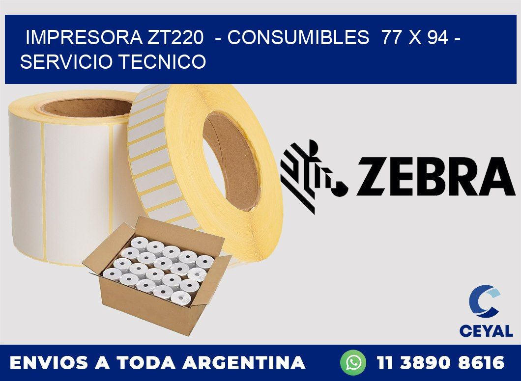 IMPRESORA ZT220 - CONSUMIBLES 77 x 94 - SERVICIO TECNICO