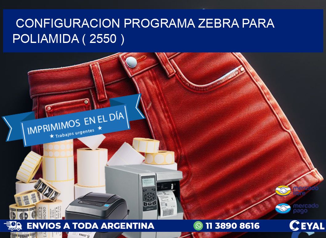 CONFIGURACION PROGRAMA ZEBRA PARA POLIAMIDA ( 2550 )