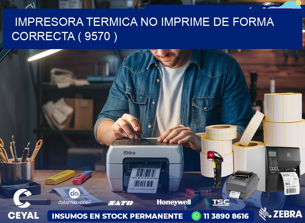 IMPRESORA TERMICA NO IMPRIME DE FORMA CORRECTA ( 9570 )