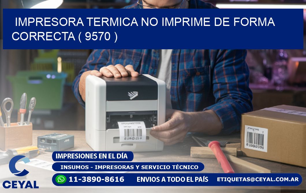 IMPRESORA TERMICA NO IMPRIME DE FORMA CORRECTA ( 9570 )
