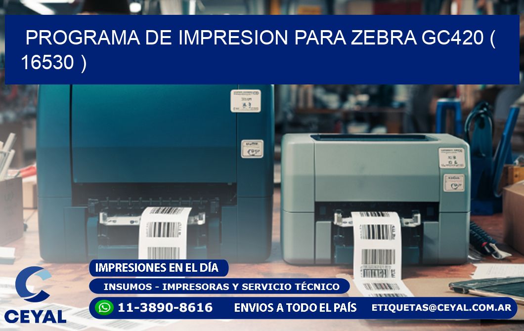 PROGRAMA DE IMPRESION PARA ZEBRA GC420 ( 16530 )
