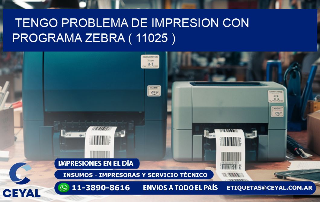 TENGO PROBLEMA DE IMPRESION CON PROGRAMA ZEBRA ( 11025 )