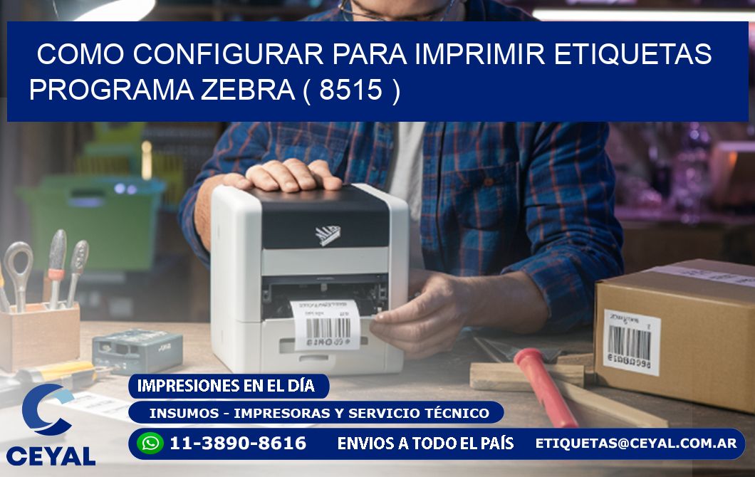COMO CONFIGURAR PARA IMPRIMIR ETIQUETAS PROGRAMA ZEBRA ( 8515 )