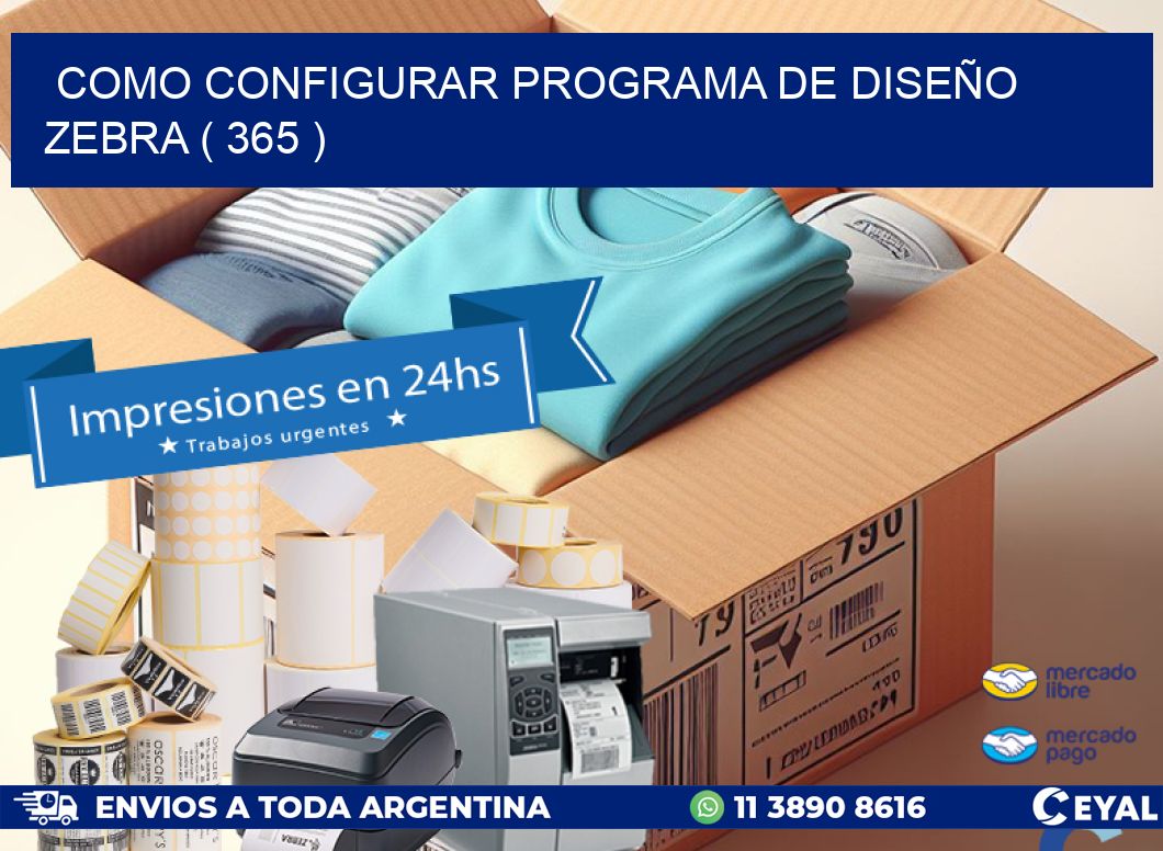COMO CONFIGURAR PROGRAMA DE DISEÑO ZEBRA ( 365 )