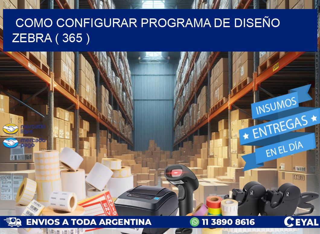 COMO CONFIGURAR PROGRAMA DE DISEÑO ZEBRA ( 365 )