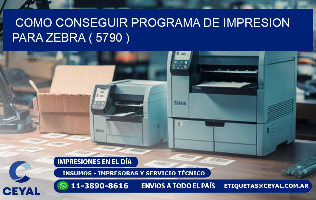 COMO CONSEGUIR PROGRAMA DE IMPRESION PARA ZEBRA ( 5790 )