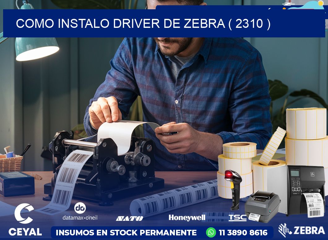 COMO INSTALO DRIVER DE ZEBRA ( 2310 )