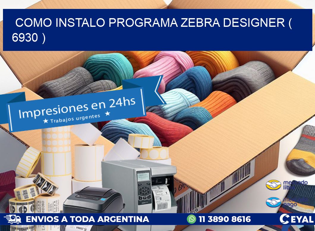 COMO INSTALO PROGRAMA ZEBRA DESIGNER ( 6930 )