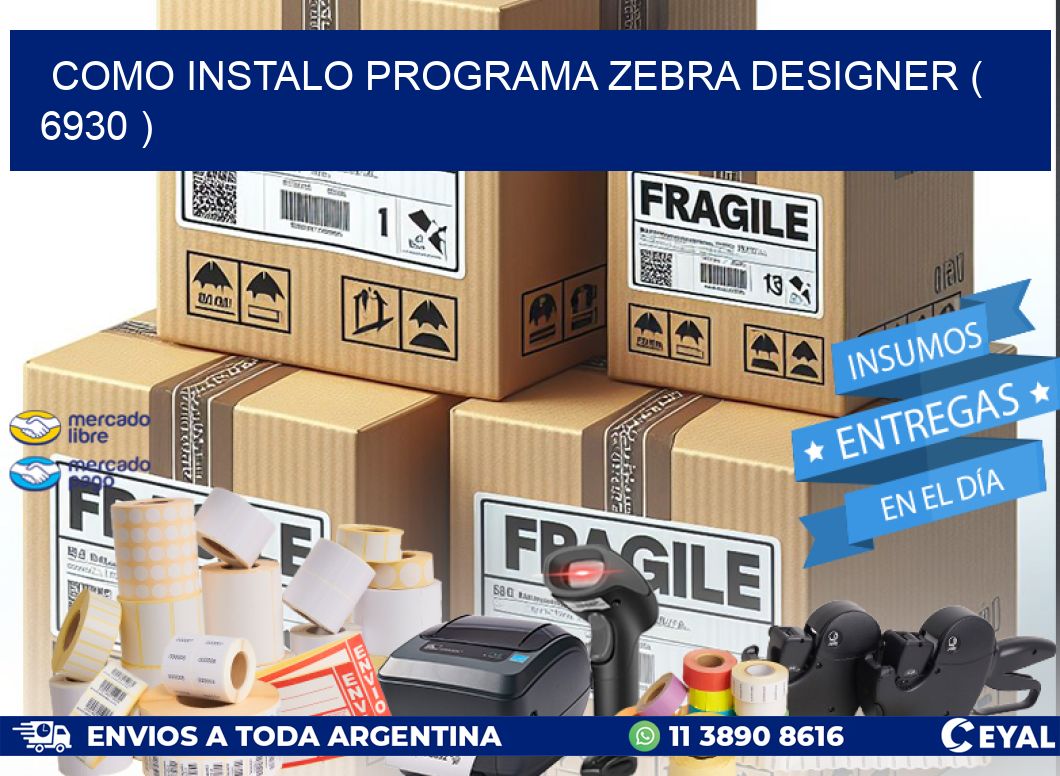 COMO INSTALO PROGRAMA ZEBRA DESIGNER ( 6930 )