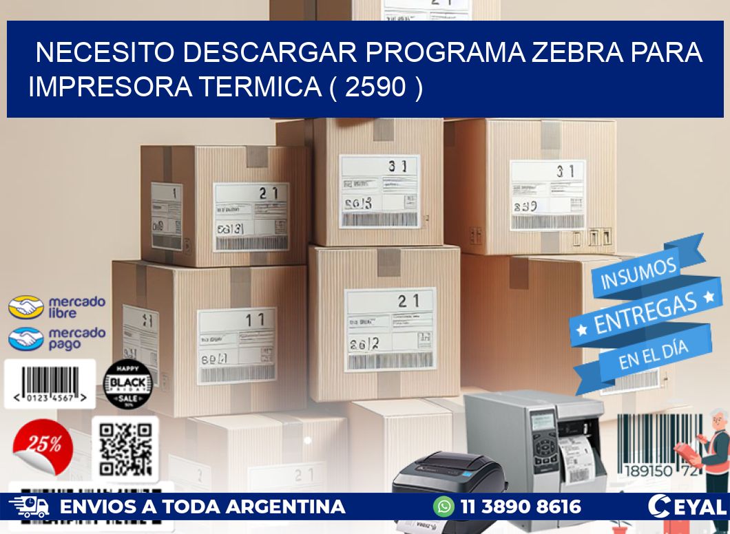 NECESITO DESCARGAR PROGRAMA ZEBRA PARA IMPRESORA TERMICA ( 2590 )