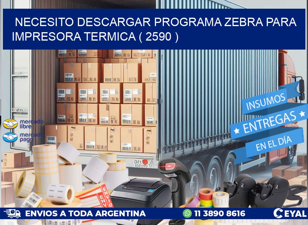 NECESITO DESCARGAR PROGRAMA ZEBRA PARA IMPRESORA TERMICA ( 2590 )