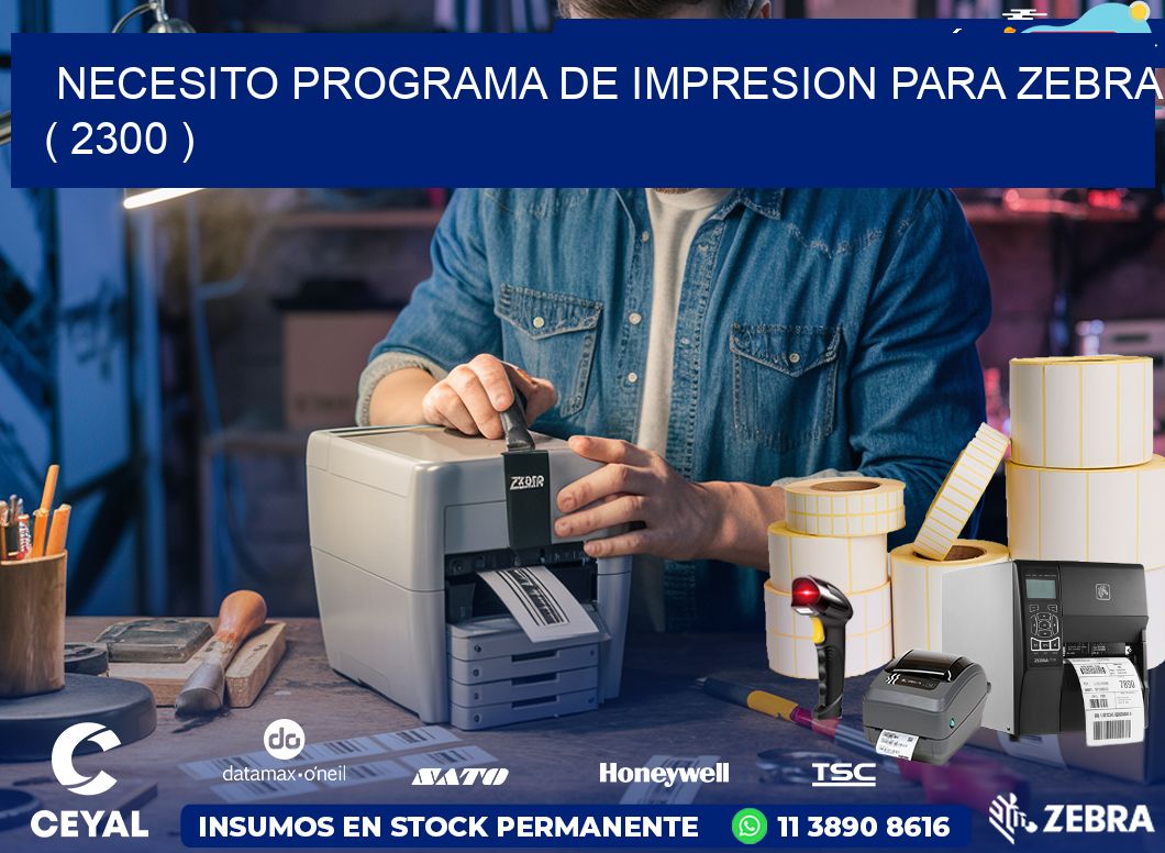 NECESITO PROGRAMA DE IMPRESION PARA ZEBRA ( 2300 )